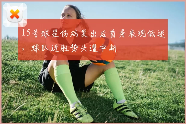 15号球星伤病复出后首秀表现低迷,球队连胜势头遭中断