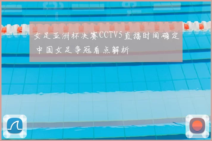 女足亚洲杯决赛CCTV5直播时间确定 中国女足争冠看点解析