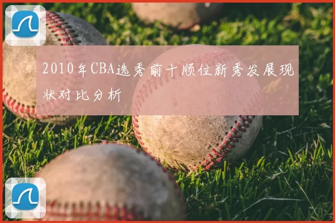 2010年CBA选秀前十顺位新秀发展现状对比分析