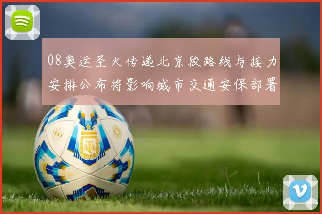 08奥运圣火传递北京段路线与接力安排公布将影响城市交通安保部署